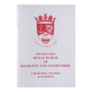 The Historic Royal Burgh of Kilrenny and Anstruther: Churches, Manses & Schools